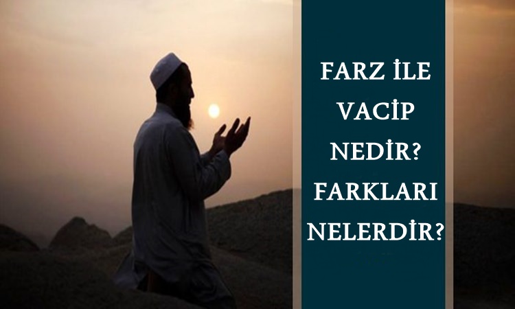 Farz – Vacip Ne Demektir? – Farz ile Vacip Arasındaki Farklar Nelerdir?