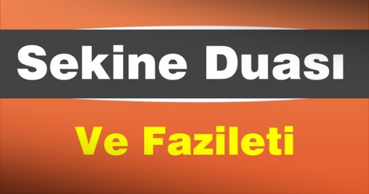 Sekine Duası Ayetleri – Anlamları – Okunuşları -Esmaları – Faziletleri ve Faydaları