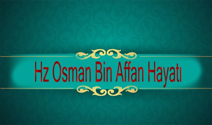Hazreti Osman kimdir? Hayatı Hakkında Bilgiler